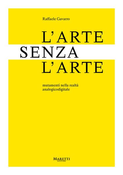 L'arte senza l'arte. Mutamenti nell'era analogicodigitale - Raffaele Gavarro - copertina