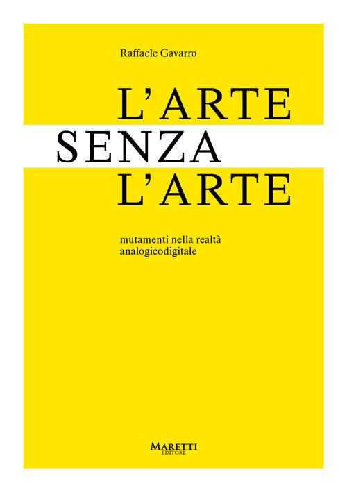 L'arte senza l'arte. Mutamenti nell'era analogicodigitale - Raffaele Gavarro - copertina