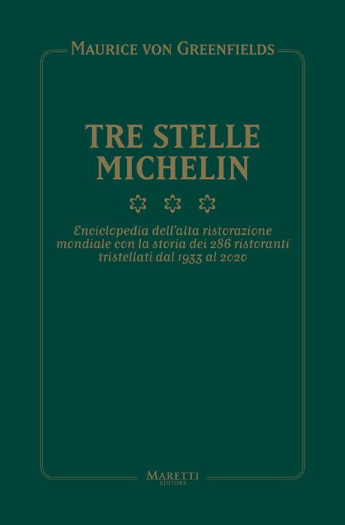Tre Stelle Michelin. Enciclopedia dell'alta ristorazione mondiale con la storia dei 286 ristoranti tristellati dal 1933 al 2020 - Maurice von Greenfields,Maurizio Campiverdi - copertina
