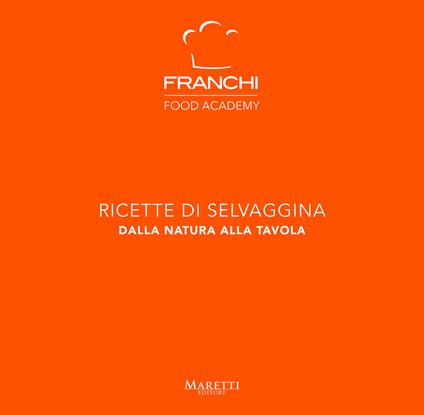 Franchi Food Academy. Ricette di selvaggina, dalla natura alla tavola. Vol. 4 - copertina