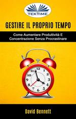 Gestire il proprio tempo. Come aumentare produttività e concentrazione senza procrastinare