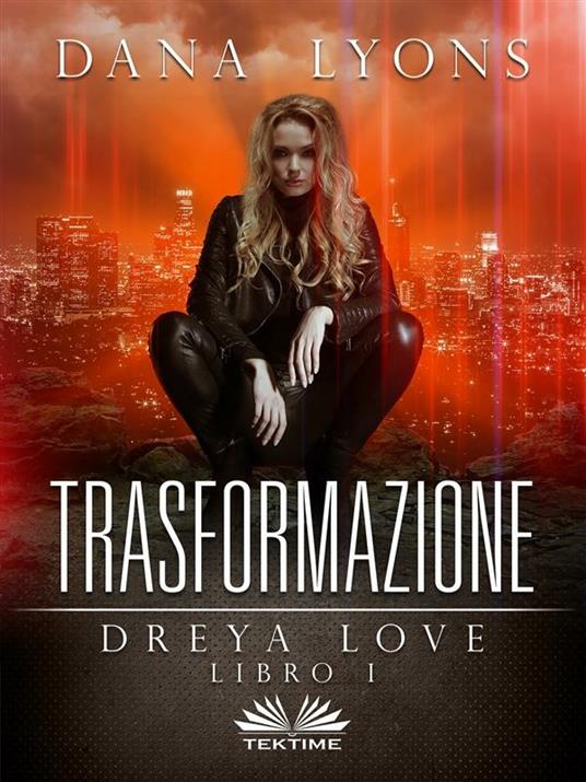Trasformazione. Dreya Love. Vol. 1 - Dana Lyons,Aurora Torchia - ebook