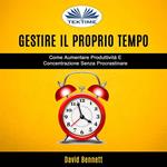 Gestire Il Proprio Tempo: Come Aumentare Produttività E Concentrazione Senza Procrastinare