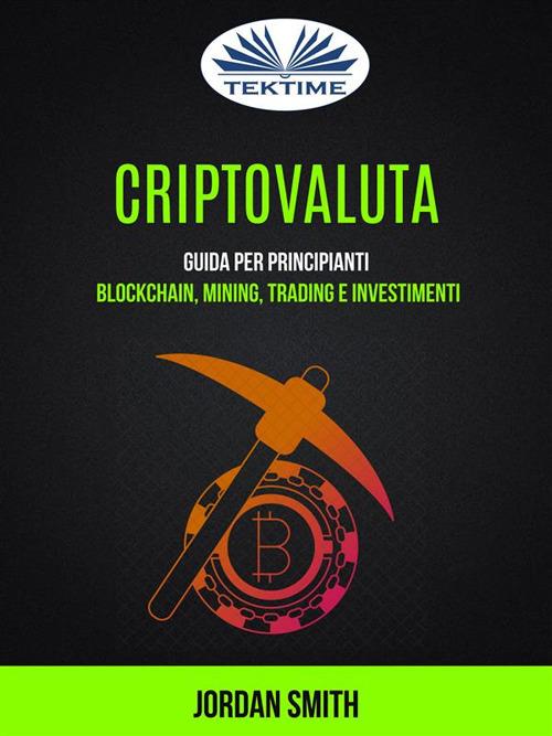 Criptovaluta. Guida per principianti: blockchain, mining, trading e investimenti - Jordan Smith - ebook