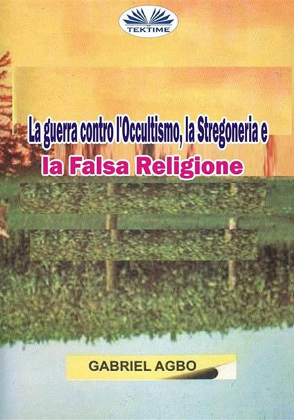 La guerra contro l'occultismo, la stregoneria e la falsa religione - Gabriel Agbo - ebook