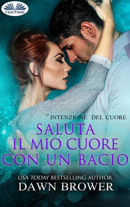 Saluta il mio cuore con un bacio - Dawn Brower,Giulia Bussacchini - ebook