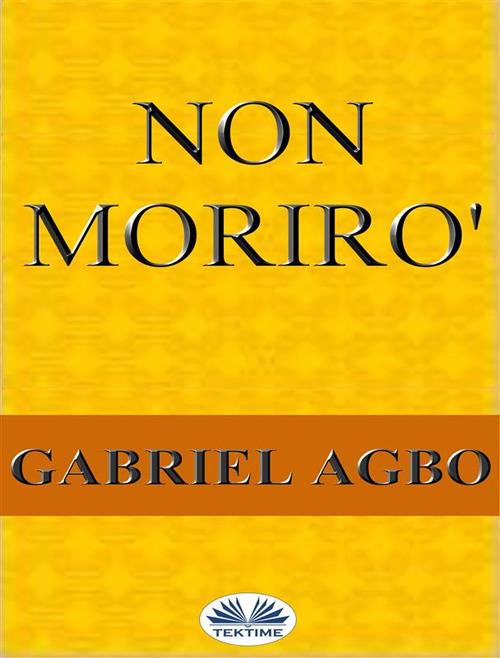 Non morirò - Gabriel Agbo - ebook