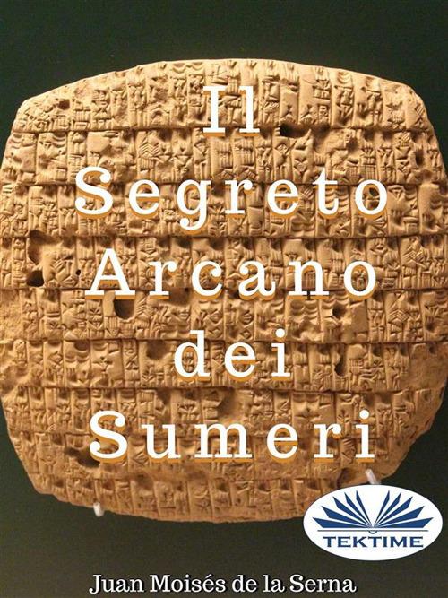 Il segreto arcano dei Sumeri - Juan Moisés De La Serna,Chiara Lo Bello - ebook