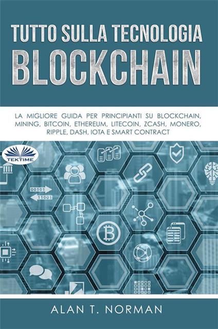 Explication de la technologie Blockchain. Guide ultime du débutant au sujet du portefeuille Blockchain, Mines, Bitcoin, Ripple, Ethereum - Alan T. Norman - ebook