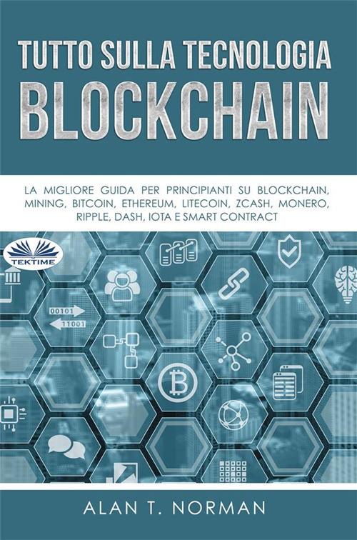 Explication de la technologie Blockchain. Guide ultime du débutant au sujet du portefeuille Blockchain, Mines, Bitcoin, Ripple, Ethereum - Alan T. Norman - ebook