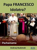 Papa Francesco idolatra? Pachamama