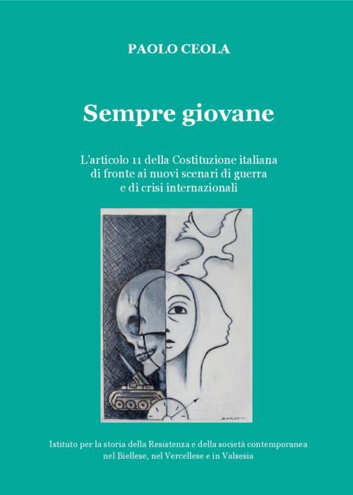 Sempre giovane. L'articolo 11 della Costituzione italiana di fronte ai nuovi scenari di guerra e di crisi internazionali - Paolo Ceola - copertina
