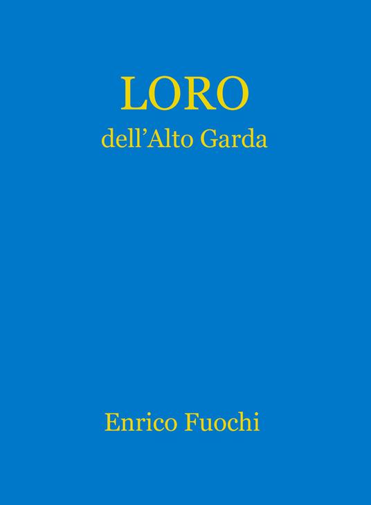 Loro dell'Alto Garda. Ediz. illustrata - Enrico Fuochi - copertina
