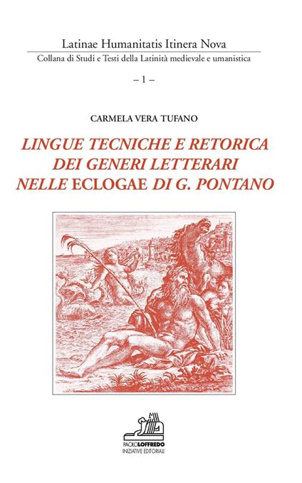 Lingue tecniche e retorica dei generi letterari nelle Eclogae di G. Pontano. Testo italiano e latino. Ediz. bilingue - Carmela Vera Tufano - copertina