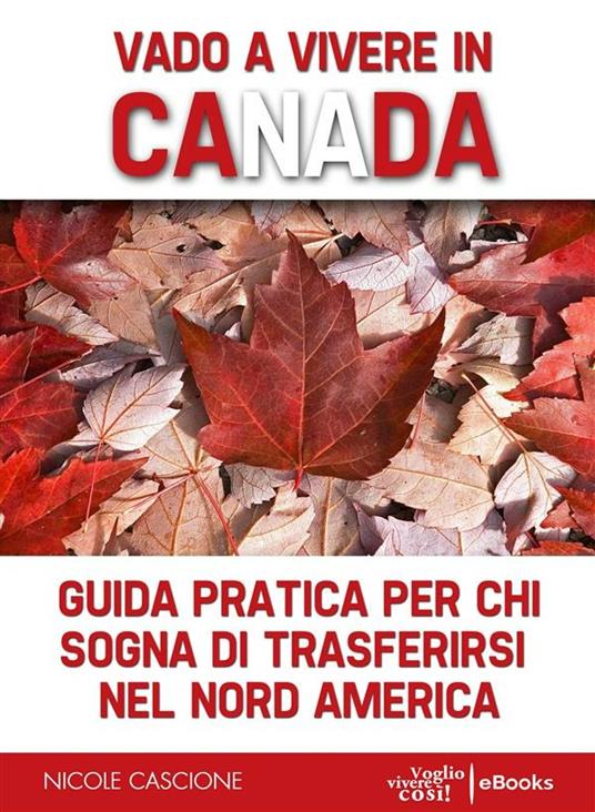 Vado a vivere in Canada. Guida pratica per chi sogna di trasferirsi in Nord America - Nicole Cascione - ebook