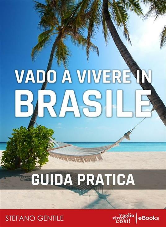 Vado a vivere in Brasile. Guida pratica per trasferirsi a vivere e lavorare in Brasile - Stefano Gentile - ebook
