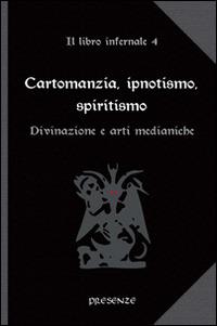 Cartomanzia, ipnotismo, spiritismo. Il libro infernale. Vol. 4: Divinazione e arti medianiche. - copertina