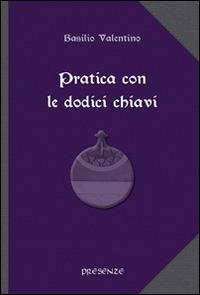 Pratica con le dodici chiavi. Con la spiegazione della tavola di smeraldo di Hermes Trismegisto ad opera di Hortolanus - Basilio Valentino - 2