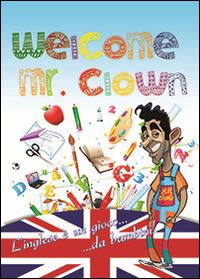 Welcome mr. Clown. L'inglese è un gioco da bambini. Ediz. italiana e inglese - Felice Falco - copertina