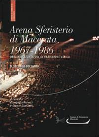 Arena sferisterio di Macerata 1967-1986. Origini e storia della tradizione lirica. Il secondo decennio. Ediz. multilingue - Elisabetta Perucci,Gianni Gualdoni - copertina