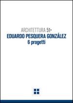 Architettura 51. Eduardo Pesquera Gonzales. 6 progetti