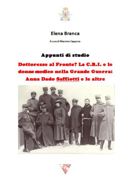 Dottoresse al fronte? La C.R.I. e le donne medico nella grande guerra. Anna Dado Saffiotti e le altre - Elena Branca - copertina