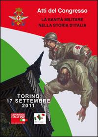 La sanità militare nella storia d'Italia. Atti del Congresso (Torino, 17 settembre 2011). Ediz. multilingue - copertina