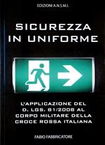 Sicurezza in uniforme. L'applicazione del D. Lgs. 81/2008 al Corpo Militare della Croce Rossa Italiana. Ediz. illustrata