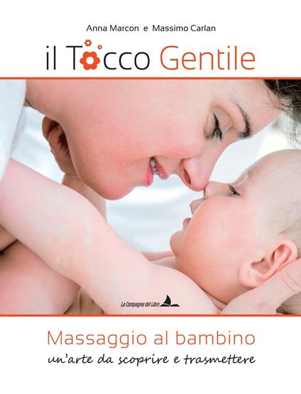 Il tocco gentile. Massaggio al bambino. Un'arte da scoprire e trasmettere - Anna Marcon,Massimo Carlan - copertina