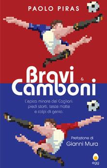 Bravi & camboni. L'epica minore del Cagliari. Piedi storti, teste matte e colpi di genio - Paolo Piras - copertina