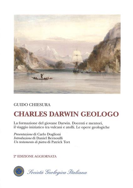 Charles Darwin geologo. La formazione del giovane Darwin. Docenti e mentori, il viaggio iniziatico tra vulcani e atolli. Le opere geologiche - Guido Chiesura - copertina