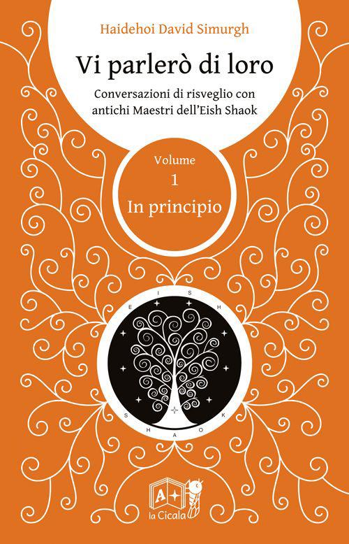 Vi parlerò di loro. Conversazioni di risveglio con antichi maestri dell'Eish Shaok. Vol. 1: In principio - Haidehoi David Simurgh - copertina