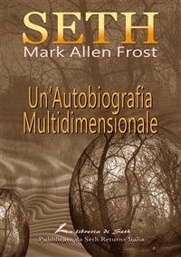 Seth. Un'autobiografia multidimensionale - Mark Allen Frost,Graziana M. F. Barsocchi - ebook