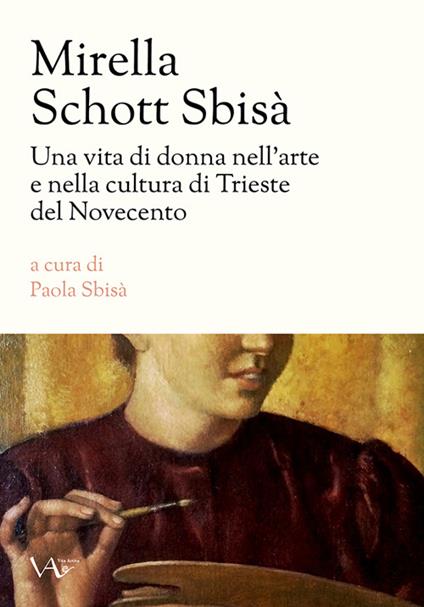 Mirella Schott Sbisà. Una vita di donna nell'arte e nella cultura di Trieste del Novecento - copertina