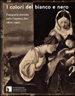 I colori del bianco e nero. Fotografie storiche nella fototeca Zeri 1870-1920. Ediz. illustrata