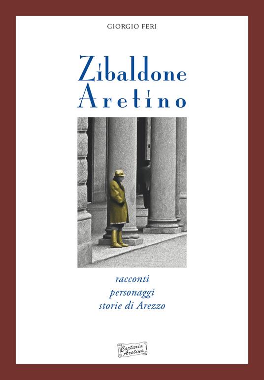 Zibaldone aretino. Racconti personaggi storie di Arezzo - Giorgio Feri - copertina