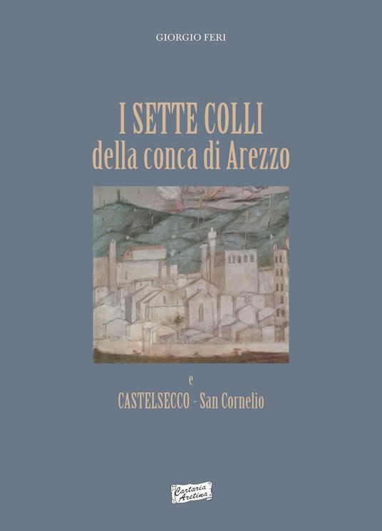 I sette colli della conca di Arezzo e Castelsecco San Cornelio - Giorgio Feri - copertina
