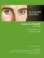 Il colore dentro. Francesco Dindelli 1917-1986. Lo sguardo di un artista del '900. Ediz. illustrata