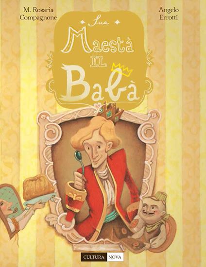 Sua maestà il babà. La favola del babà napoletano - Maria Rosaria Compagnone,Angelo Errotti - copertina