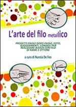 L' arte del filo metallico. Progetti passo dopo passo, foto, suggerimenti, consigli per realizzare bijoux con filo di rame e ottone. Ediz. illustrata