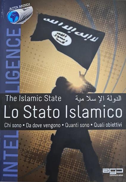 Lo Stato Islamico. Fotografia del fenomeno ISIS: chi sono, da dove vengono, gli obiettivi, fonti finanziarie - copertina