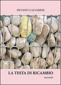 La testa di ricambio - Silvano Calvarese - copertina