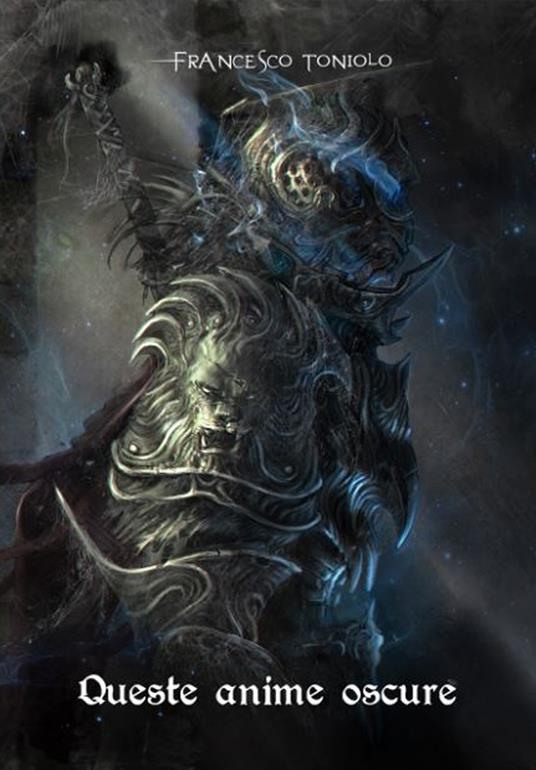 Queste oscure anime. Da Demon's Souls a Bloodborne. Incursioni, escursioni, suggestioni - Francesco Toniolo - copertina