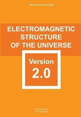 Electromagnetic structure of the Universe version 2.0. carefully elaborated and reformed with scientific rigour - Domenico Antonino Idato - copertina