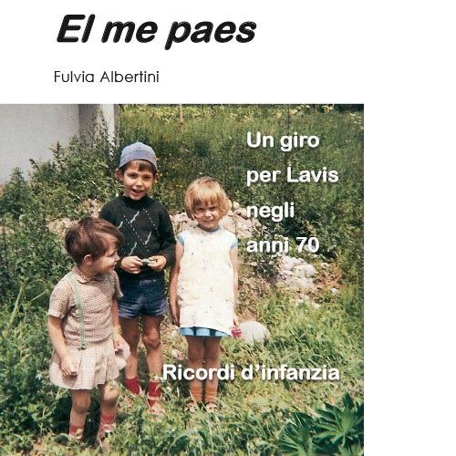Me paes. Un giro per Lavis negli anni 70. Ricordi d'infanzia (El) - Fulvia Albertini - copertina
