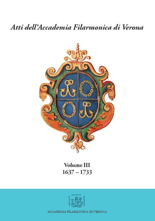 Atti dell'Accademia Filarmonica di Verona. Vol. 3: (1637-1733). - Michele Magnabosco,Laura Och - copertina