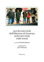 Arci Servizio Civile dall'obiezione di coscienza al servizio civile (1981-2004)