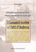 Gli eretici goriziani del 1956: l'Euro-comunismo ha inizio qui? I comunisti isontini e i fatti d'Ungheria