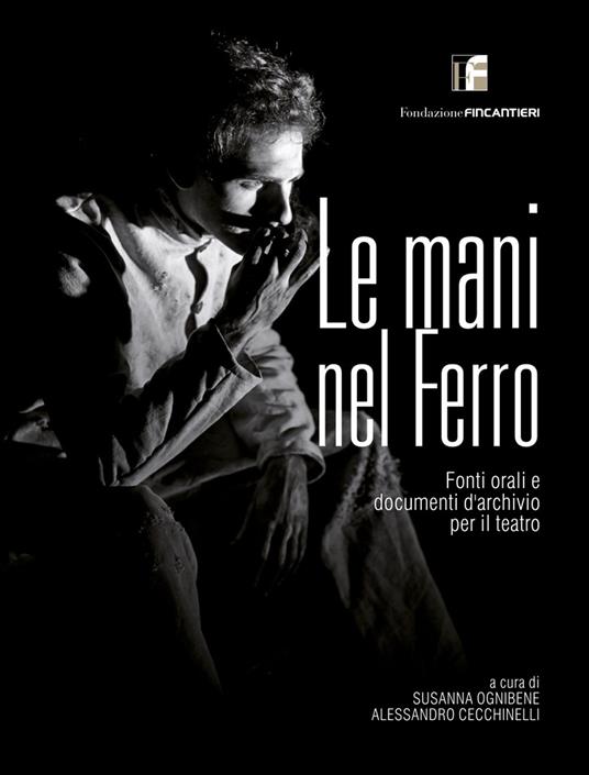 Le mani nel ferro. Fonti orali e documenti d'archivio per il teatro - copertina