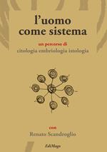 L' uomo come sistema. Un percorso di citologia embriologia istologia